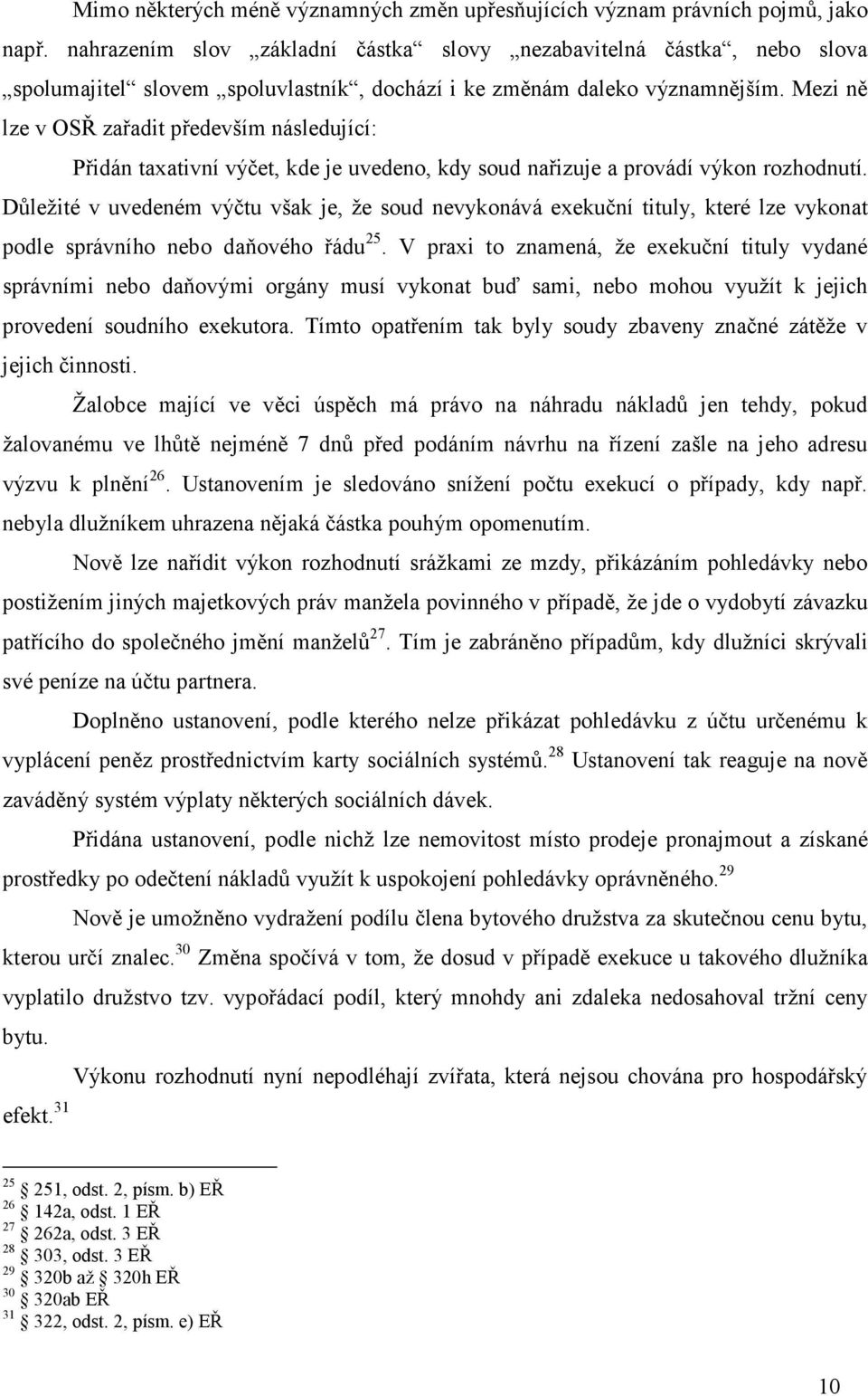 Mezi ně lze v OSŘ zařadit především následující: Přidán taxativní výčet, kde je uvedeno, kdy soud nařizuje a provádí výkon rozhodnutí.