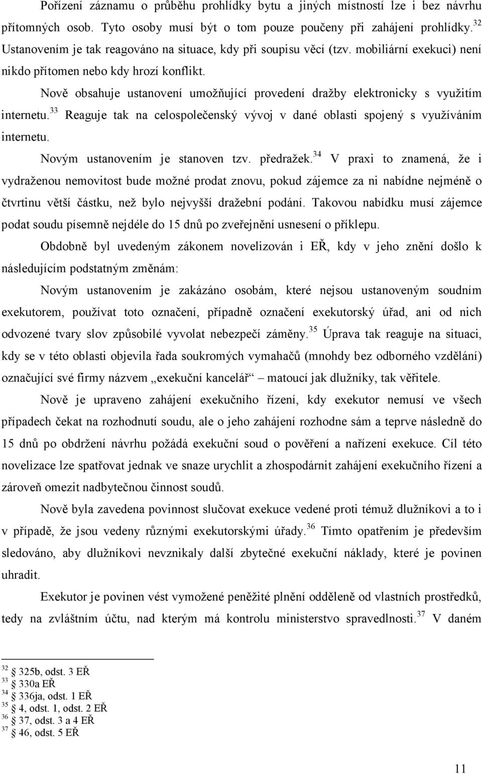 Nově obsahuje ustanovení umožňující provedení dražby elektronicky s využitím internetu. 33 Reaguje tak na celospolečenský vývoj v dané oblasti spojený s využíváním internetu.