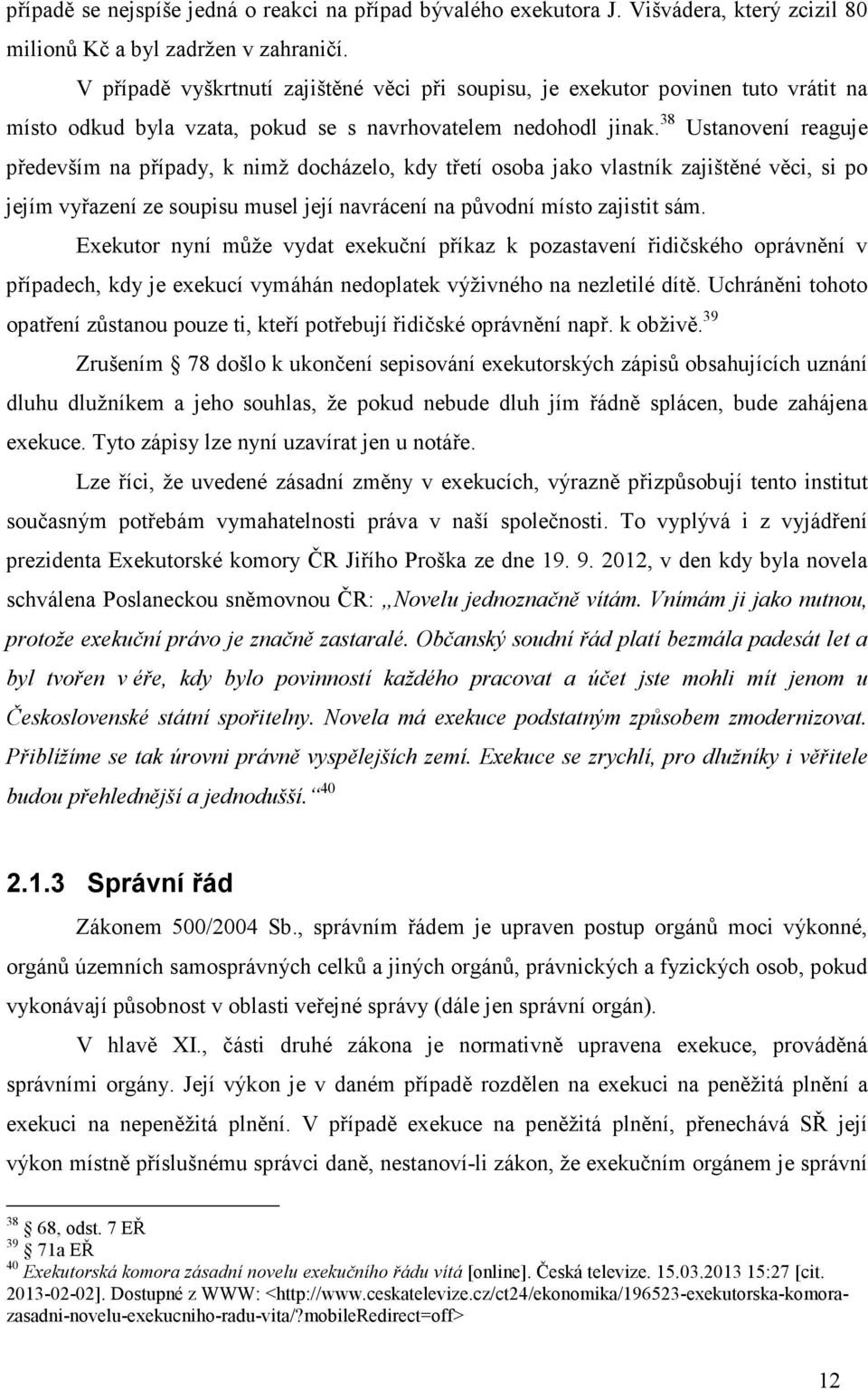 38 Ustanovení reaguje především na případy, k nimž docházelo, kdy třetí osoba jako vlastník zajištěné věci, si po jejím vyřazení ze soupisu musel její navrácení na původní místo zajistit sám.