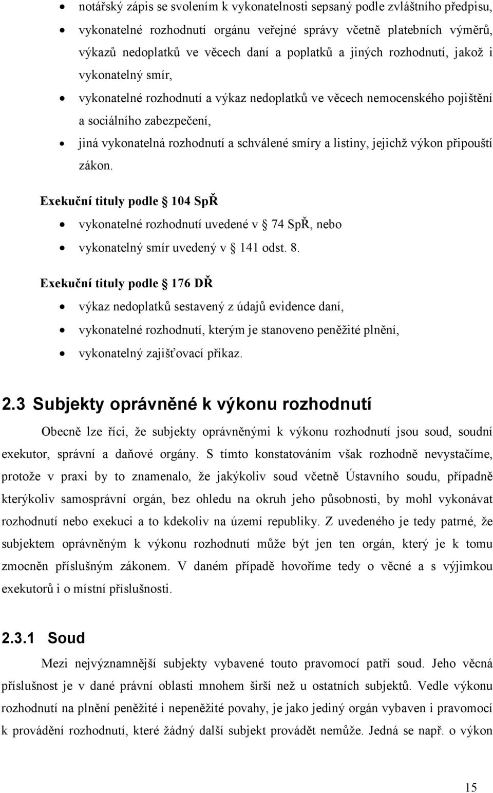 listiny, jejichž výkon připouští zákon. Exekuční tituly podle 104 SpŘ vykonatelné rozhodnutí uvedené v 74 SpŘ, nebo vykonatelný smír uvedený v 141 odst. 8.