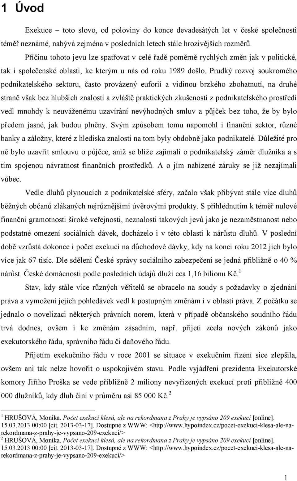 Prudký rozvoj soukromého podnikatelského sektoru, často provázený euforií a vidinou brzkého zbohatnutí, na druhé straně však bez hlubších znalostí a zvláště praktických zkušeností z podnikatelského