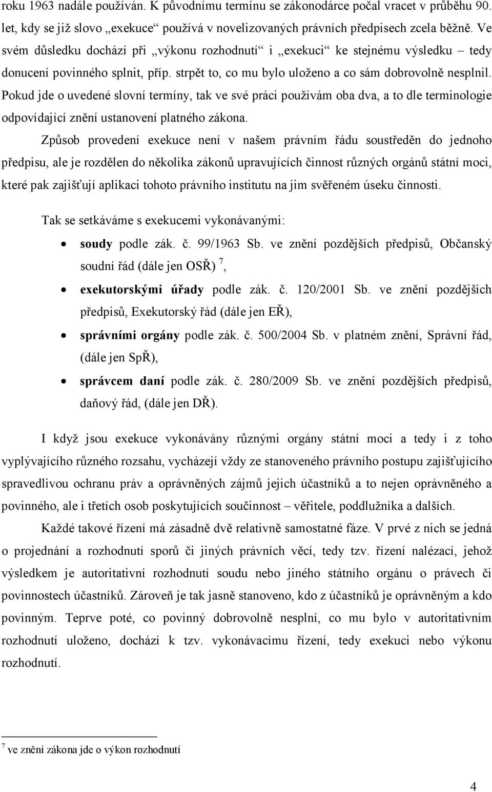 Pokud jde o uvedené slovní termíny, tak ve své práci používám oba dva, a to dle terminologie odpovídající znění ustanovení platného zákona.