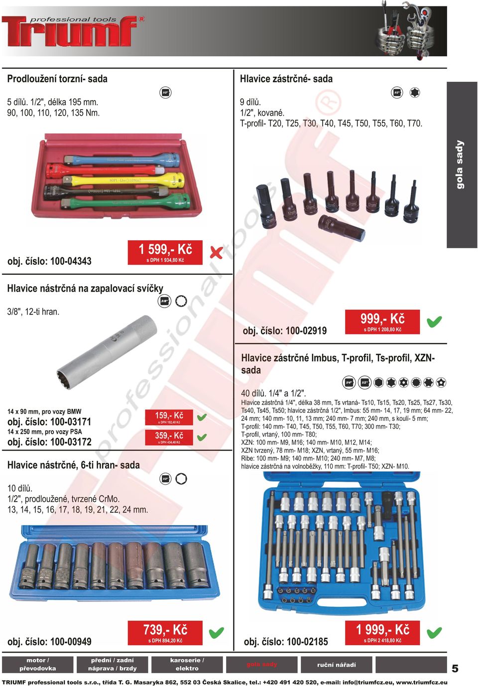 číslo: 100-02919 s DPH 1 208,80 Kč Hlavice zástrčné Imbus, T-profil, Ts-profil, XZNsada 1/4" 40 dílů. 1/4" a. 14 x 90 mm, pro vozy BMW 159,- Kč obj.