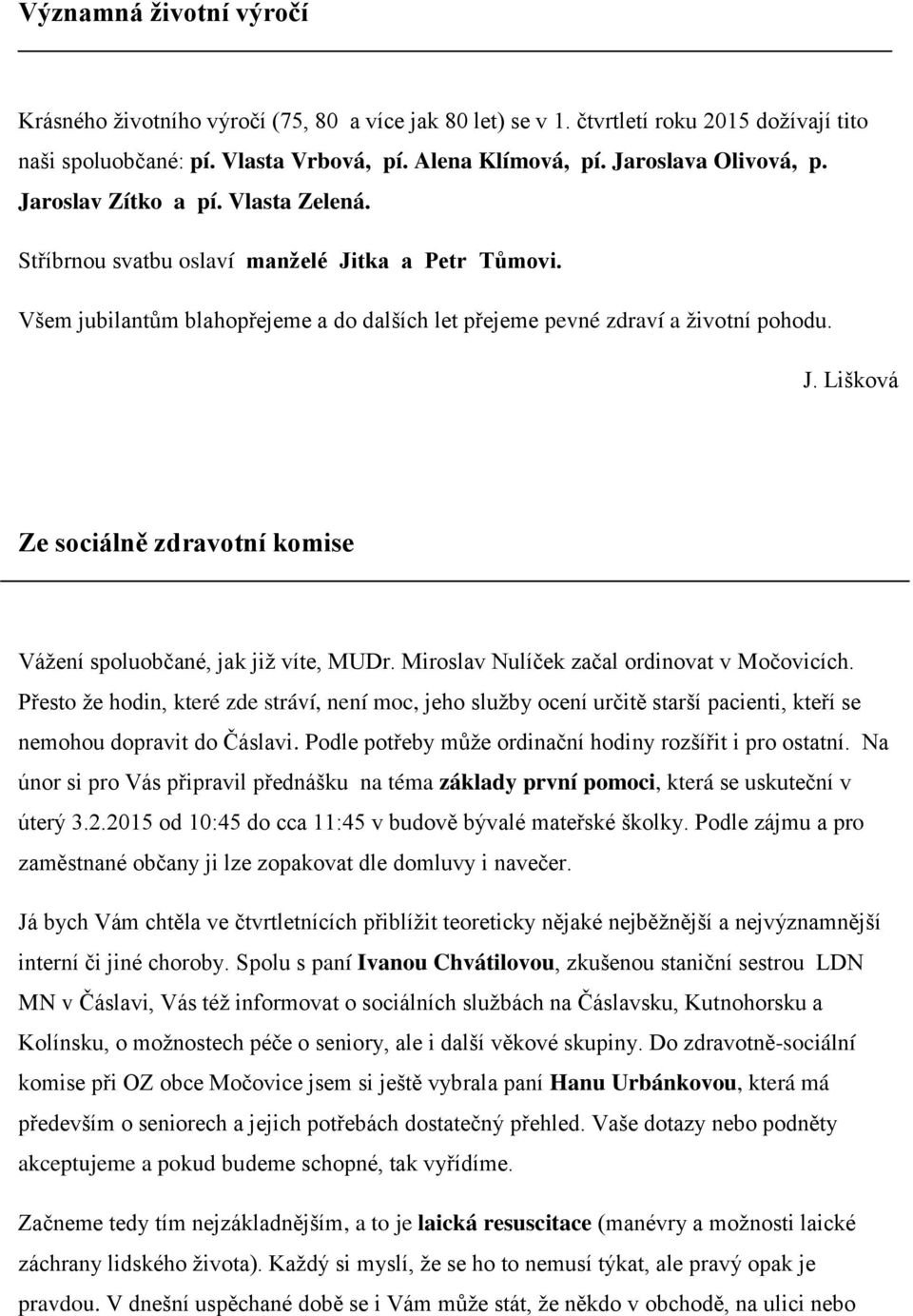 Miroslav Nulíček začal ordinovat v Močovicích. Přesto že hodin, které zde stráví, není moc, jeho služby ocení určitě starší pacienti, kteří se nemohou dopravit do Čáslavi.