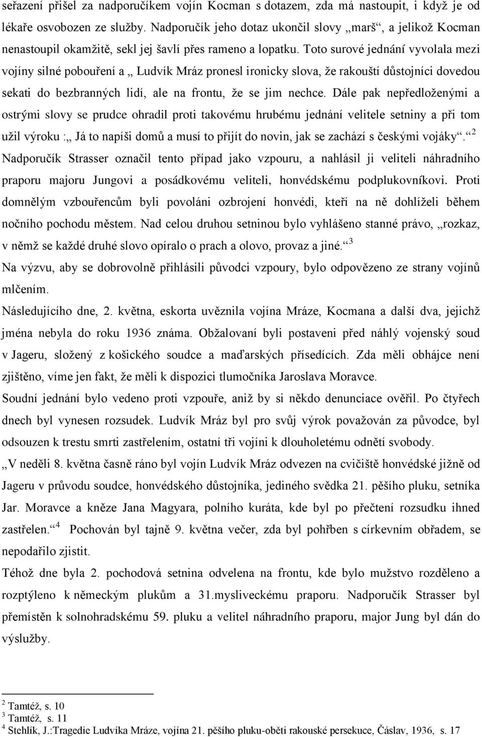 Toto surové jednání vyvolala mezi vojíny silné pobouření a Ludvík Mráz pronesl ironicky slova, že rakouští důstojníci dovedou sekati do bezbranných lidí, ale na frontu, že se jim nechce.