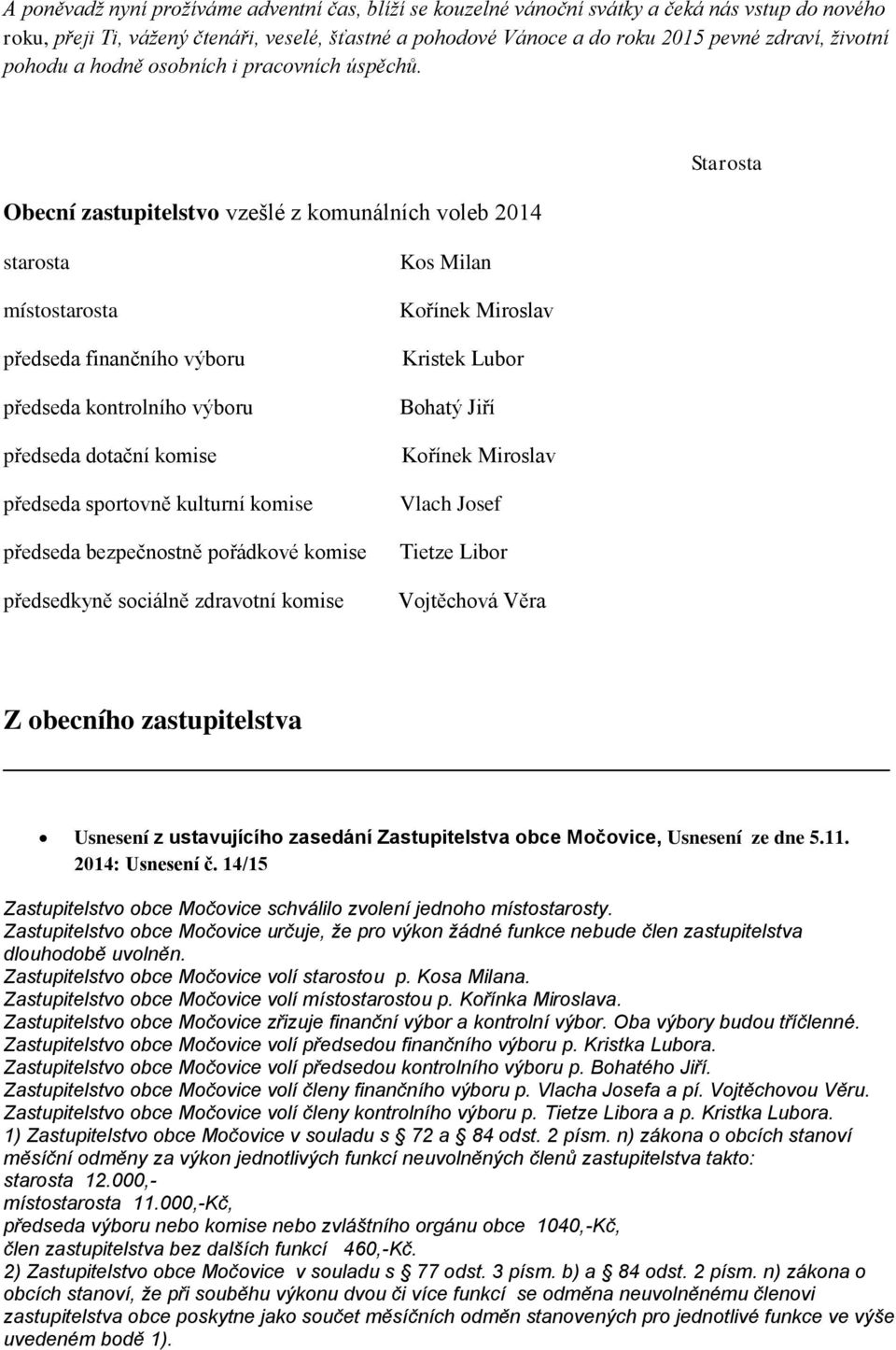 Obecní zastupitelstvo vzešlé z komunálních voleb 2014 Starosta starosta místostarosta předseda finančního výboru předseda kontrolního výboru předseda dotační komise předseda sportovně kulturní komise