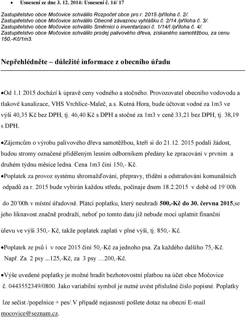 Zastupitelstvo obce Močovice schválilo prodej palivového dřeva, získaného samotěžbou, za cenu 150,-Kč/1m3. Nepřehlédněte důleţité informace z obecního úřadu Od 1.