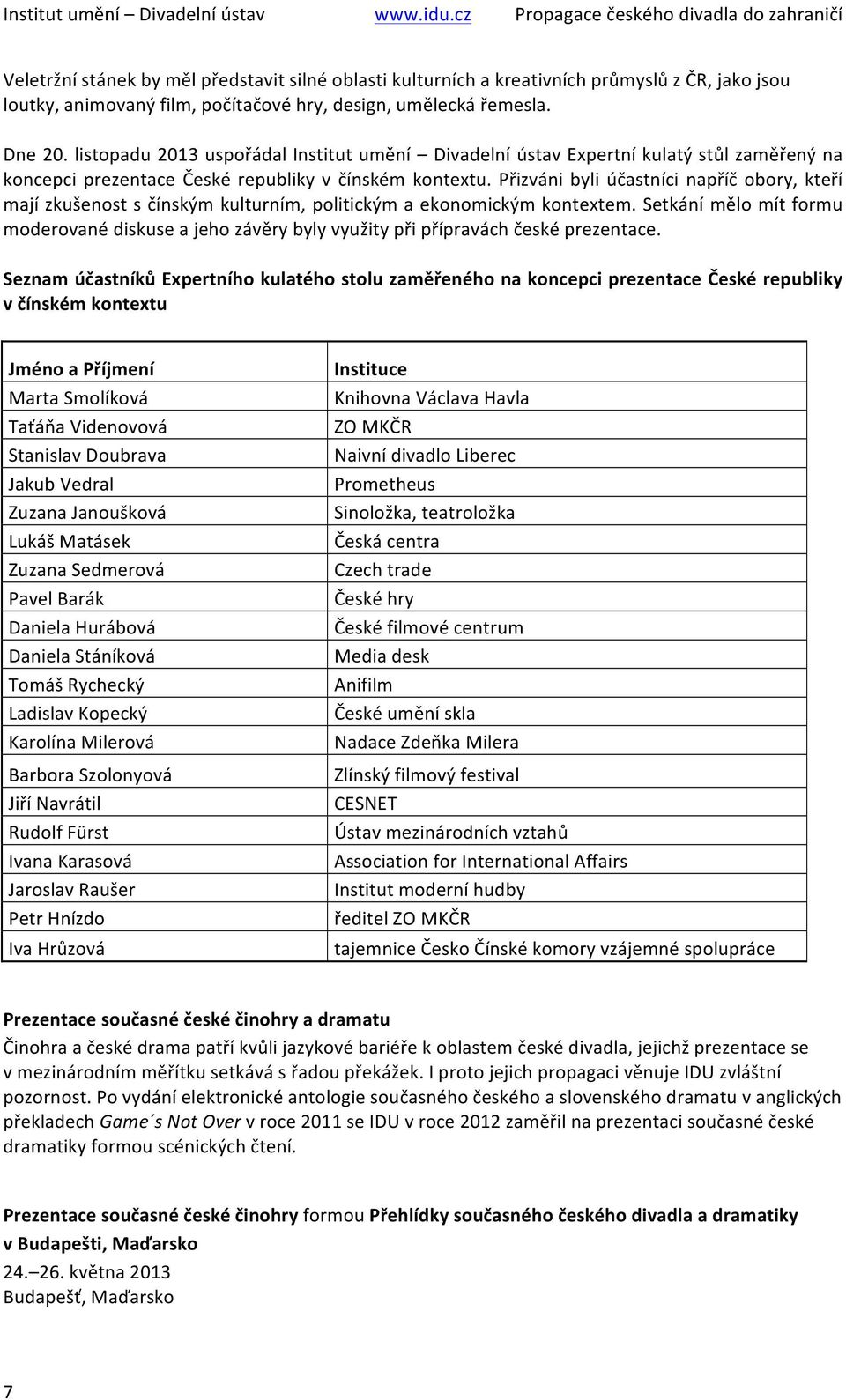 Přizváni byli účastníci napříč obory, kteří mají zkušenost s čínským kulturním, politickým a ekonomickým kontextem.