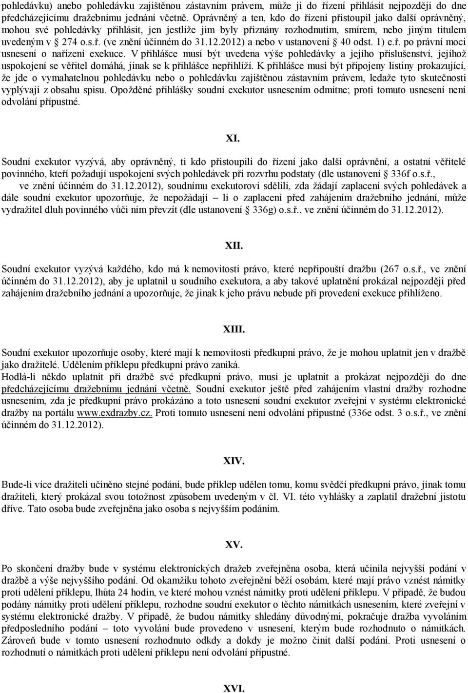 12.2012) a nebo v ustanovení 40 odst. 1) e.ř. po právní moci usnesení o nařízení exekuce.