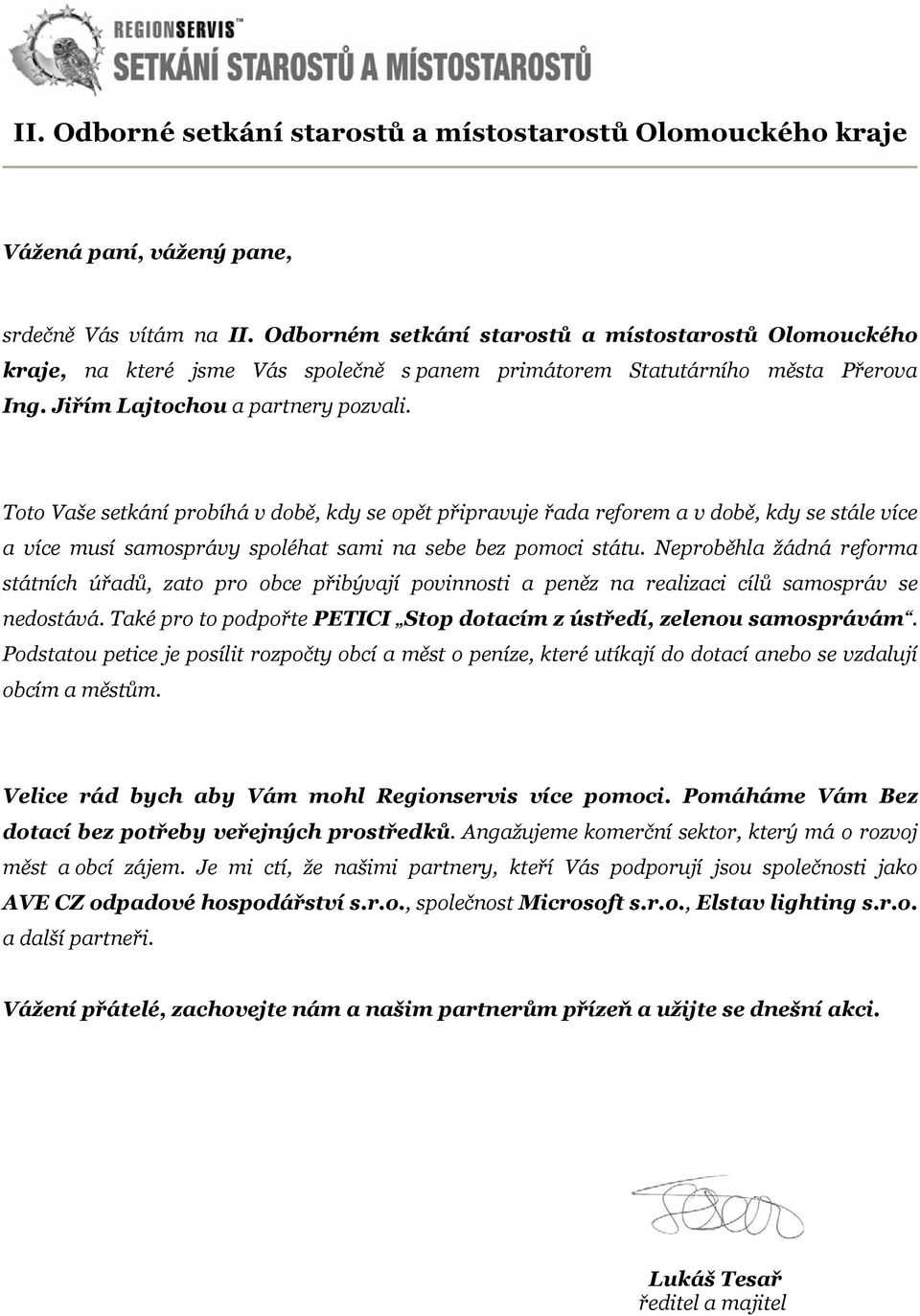 Toto Vaše setkání probíhá v době, kdy se opět připravuje řada reforem a v době, kdy se stále více a více musí samosprávy spoléhat sami na sebe bez pomoci státu.