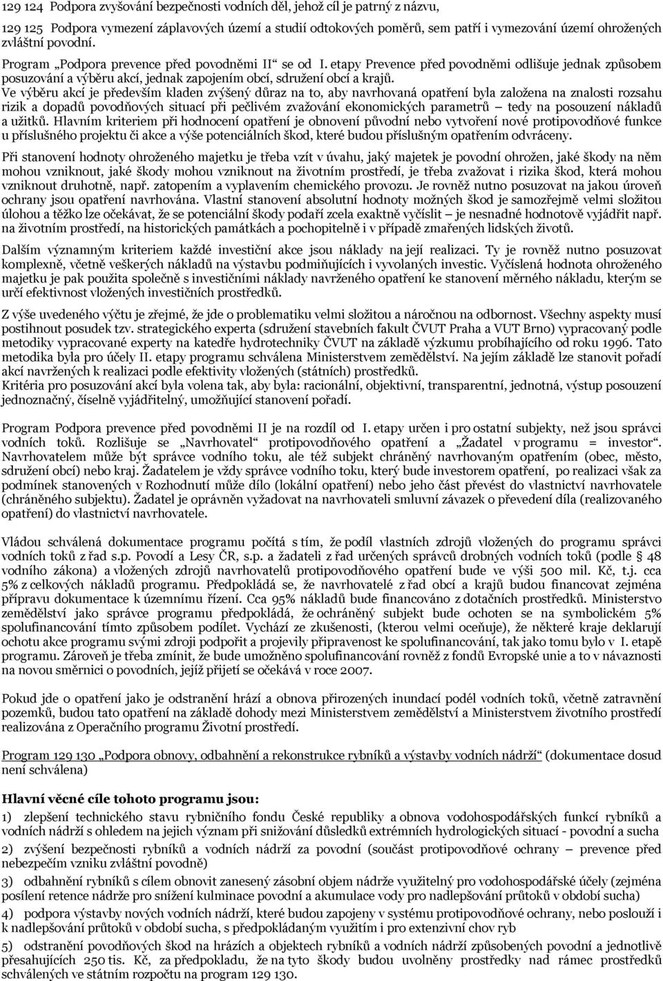 Ve výběru akcí je především kladen zvýšený důraz na to, aby navrhovaná opatření byla založena na znalosti rozsahu rizik a dopadů povodňových situací při pečlivém zvažování ekonomických parametrů tedy