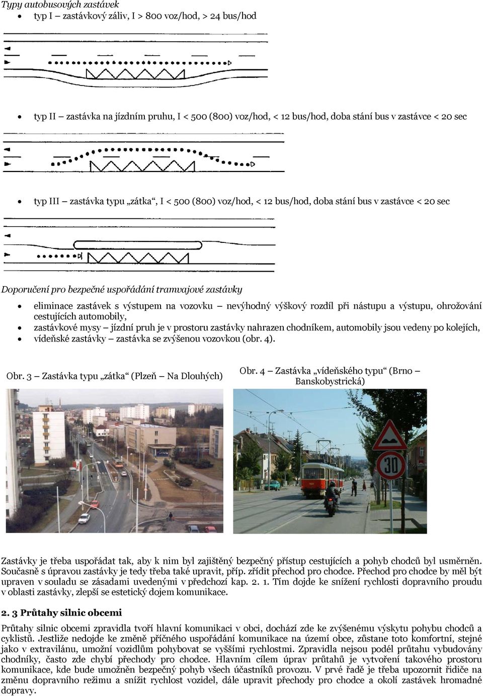 výškový rozdíl při nástupu a výstupu, ohrožování cestujících automobily, zastávkové mysy jízdní pruh je v prostoru zastávky nahrazen chodníkem, automobily jsou vedeny po kolejích, vídeňské zastávky