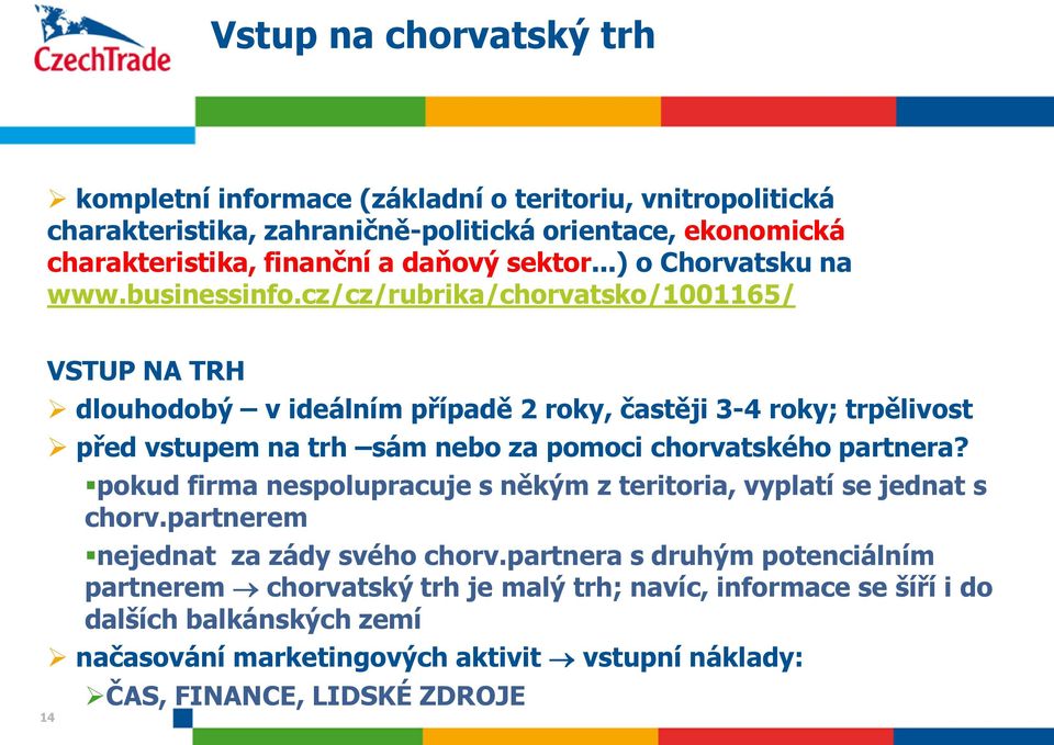 cz/cz/rubrika/chorvatsko/1001165/ VSTUP NA TRH dlouhodobý v ideálním případě 2 roky, častěji 3-4 roky; trpělivost před vstupem na trh sám nebo za pomoci chorvatského partnera?