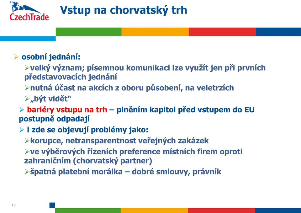 vstupem do EU postupně odpadají i zde se objevují problémy jako: korupce, netransparentnost veřejných zakázek ve