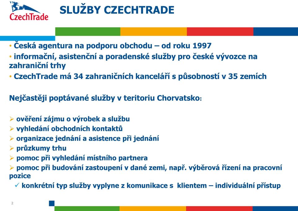 sluţbu vyhledání obchodních kontaktů organizace jednání a asistence při jednání průzkumy trhu pomoc při vyhledání místního partnera pomoc při