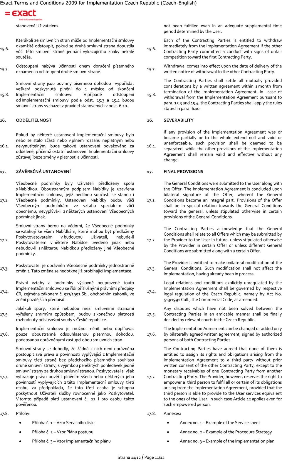 Each of the Contracting Parties is entitled to withdraw immediately from the Implementation Agreement if the other Contracting Party committed a conduct with signs of unfair competition toward the