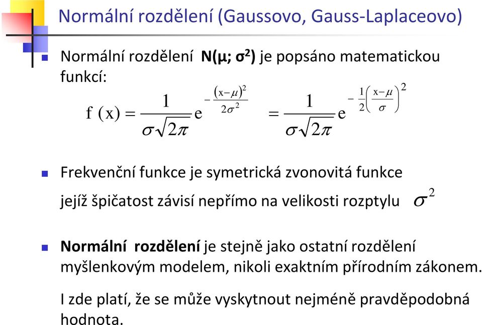 špičtost závisí nepřímo n velikosti rozptylu σ Normální rozdělení je stejně jko osttní rozdělení