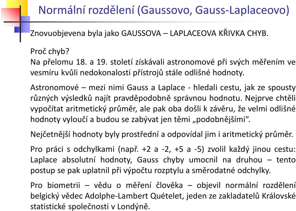 Astronomové mezi nimi Guss Lplce - hledli cestu, jk ze spousty různých výsledků njít prvděpodoně správnou hodnotu.