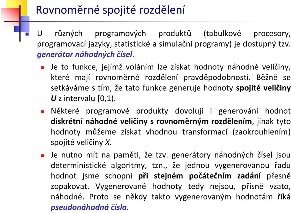 Běžně se setkáváme s tím, že tto funkce generuje hodnoty spojité veličiny U z intervlu [0,).