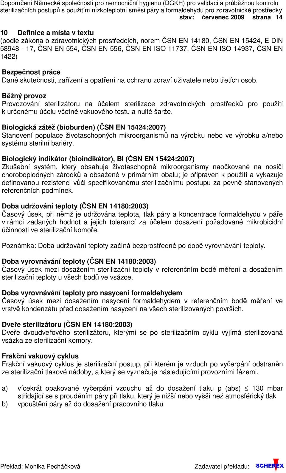 EN ISO 14937, ČSN EN 1422) Bezpečnost práce Dané skutečnosti, zařízení a opatření na ochranu zdraví uživatele nebo třetích osob.