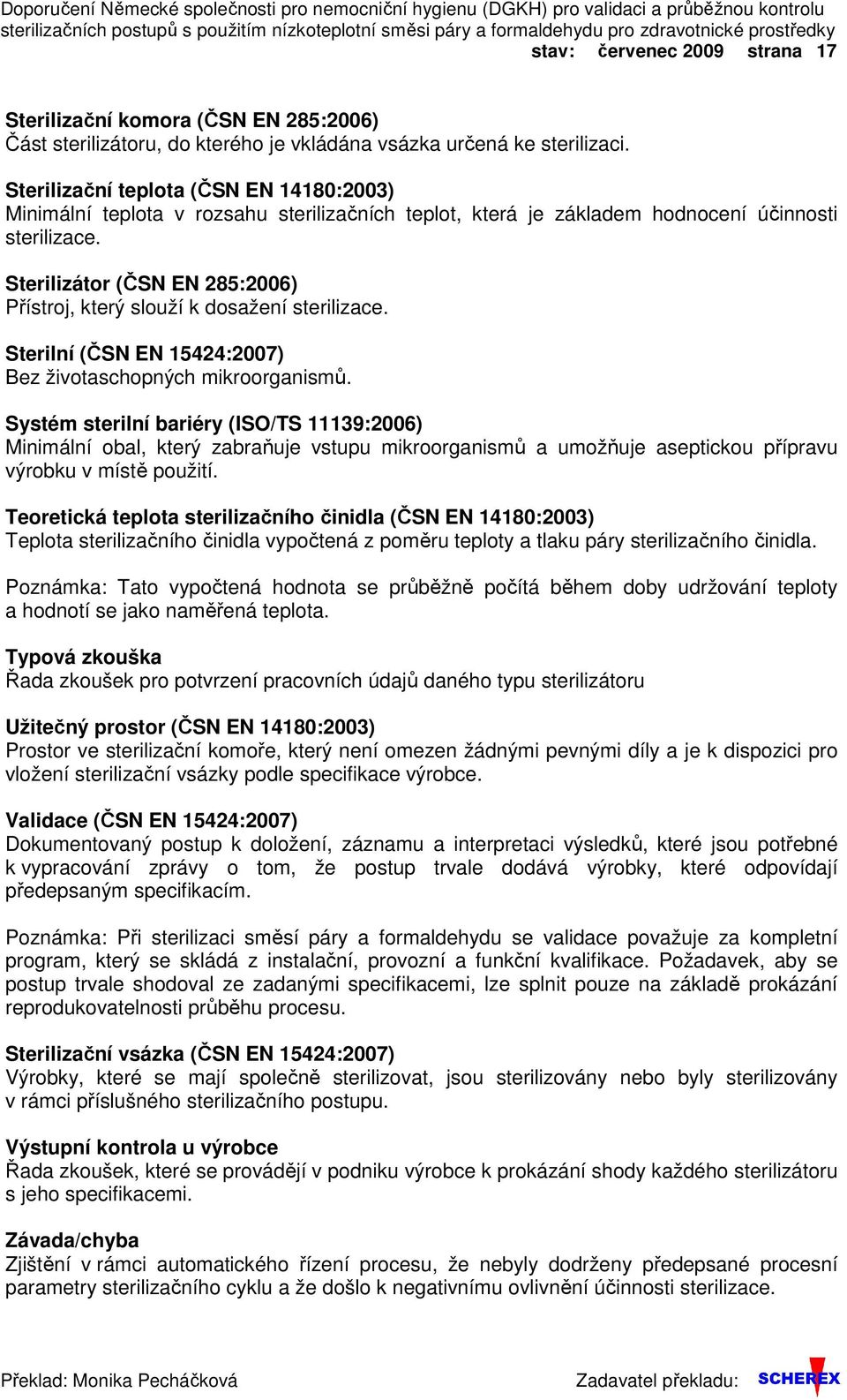 Sterilizační teplota (ČSN EN 14180:2003) Minimální teplota v rozsahu sterilizačních teplot, která je základem hodnocení účinnosti sterilizace.