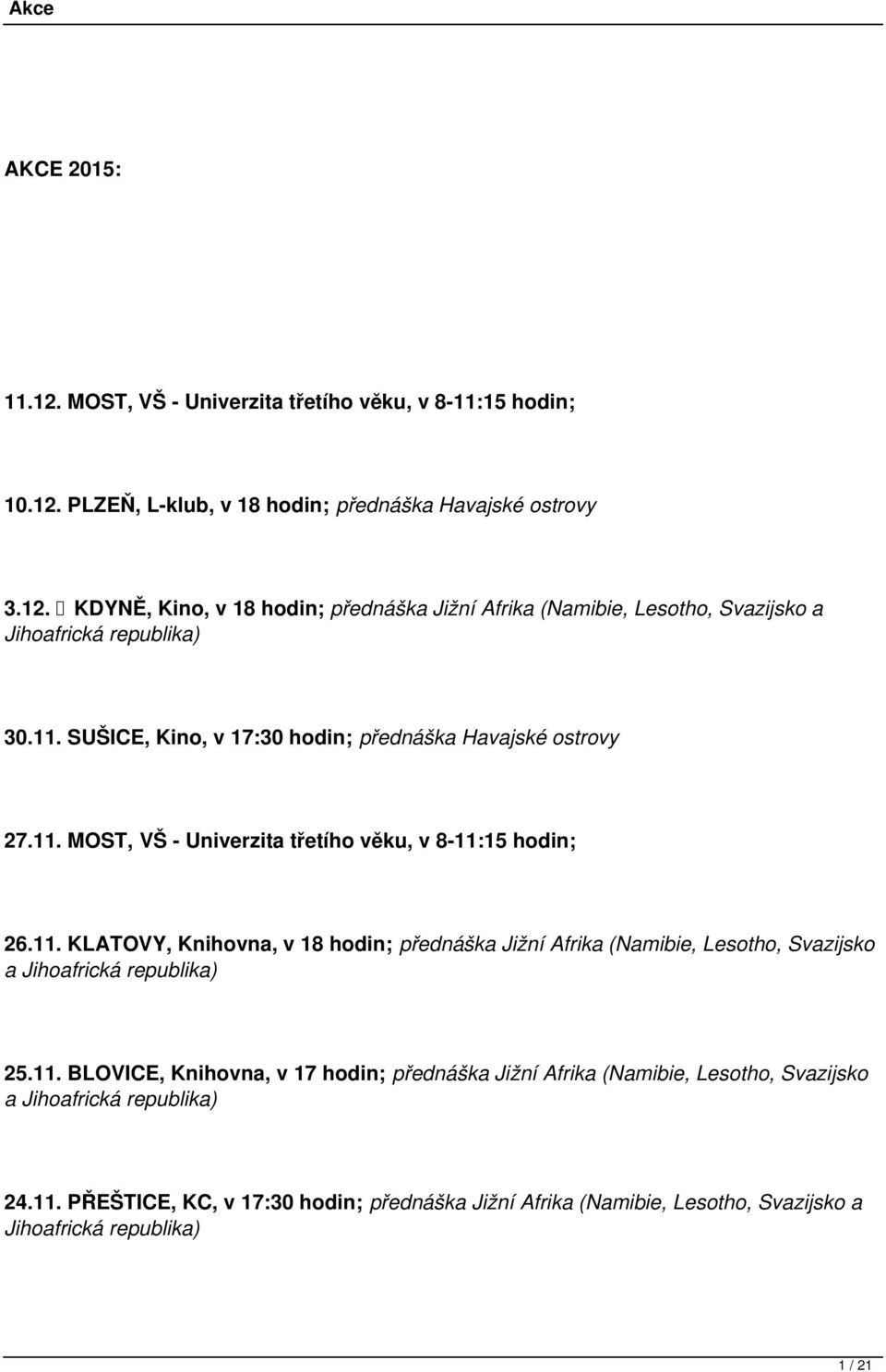 11. BLOVICE, Knihovna, v 17 hodin; přednáška Jižní Afrika (Namibie, Lesotho, Svazijsko a Jihoafrická republika) 24.11. PŘEŠTICE, KC, v 17:30 hodin; přednáška Jižní Afrika (Namibie, Lesotho, Svazijsko a Jihoafrická republika) 1 / 21