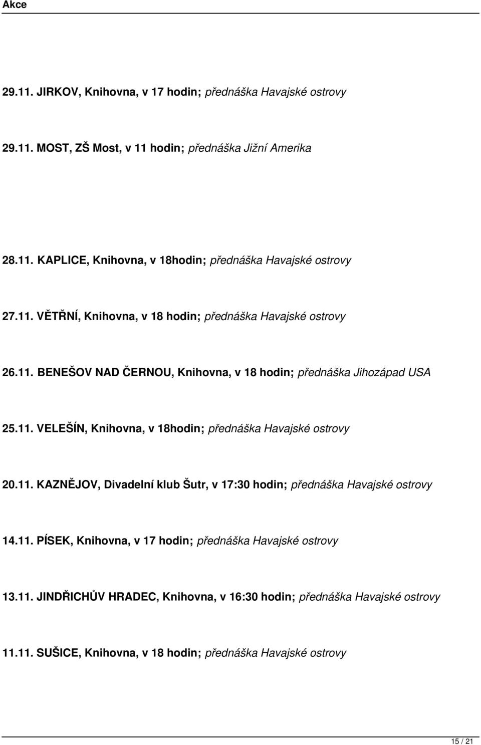 11. KAZNĚJOV, Divadelní klub Šutr, v 17:30 hodin; přednáška Havajské ostrovy 14.11. PÍSEK, Knihovna, v 17 hodin; přednáška Havajské ostrovy 13.11. JINDŘICHŮV HRADEC, Knihovna, v 16:30 hodin; přednáška Havajské ostrovy 11.