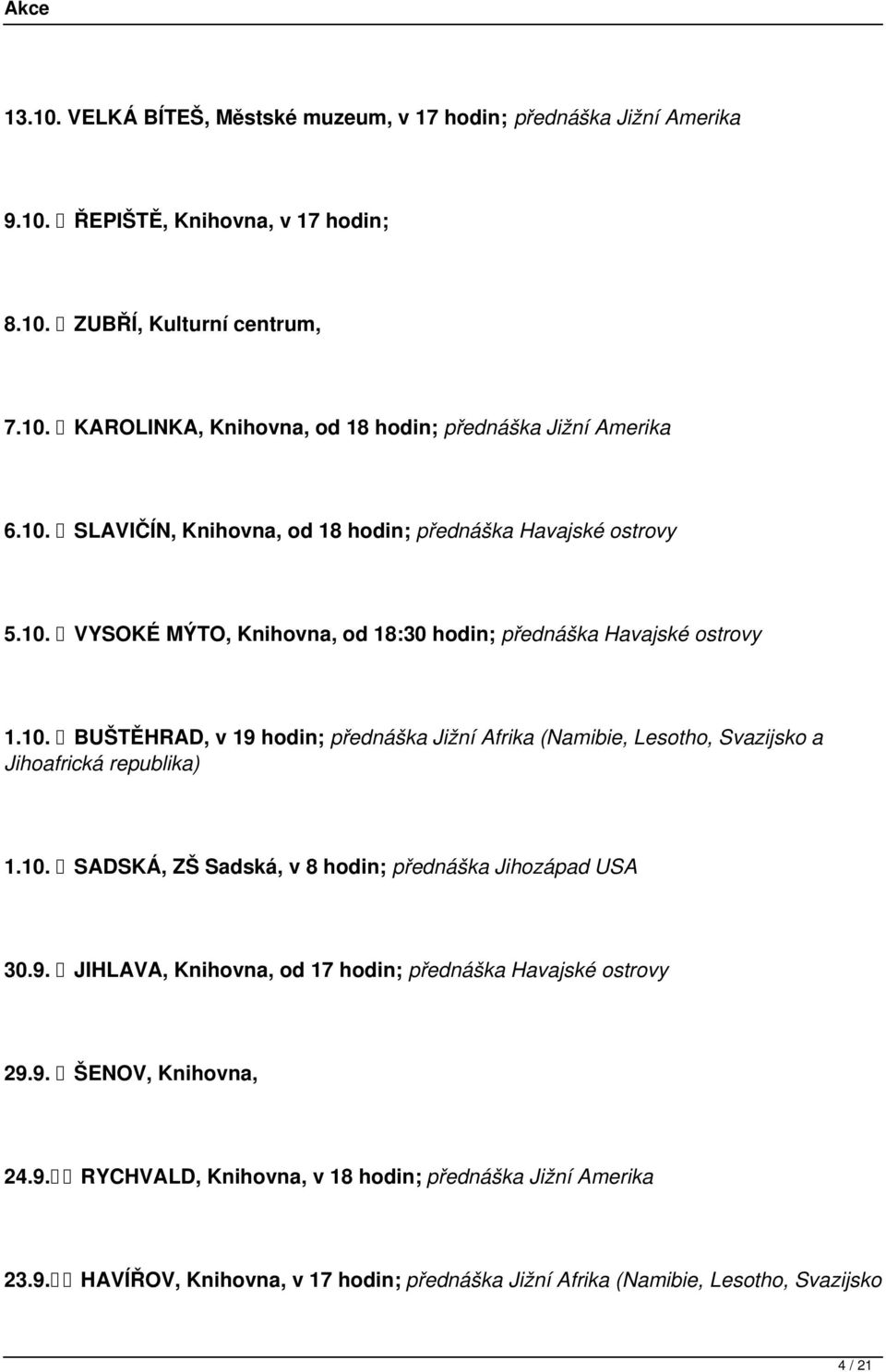 10. SADSKÁ, ZŠ Sadská, v 8 hodin; přednáška Jihozápad USA 30.9. JIHLAVA, Knihovna, od 17 hodin; přednáška Havajské ostrovy 29.9. ŠENOV, Knihovna, 24.9. RYCHVALD, Knihovna, v 18 hodin; přednáška Jižní Amerika 23.