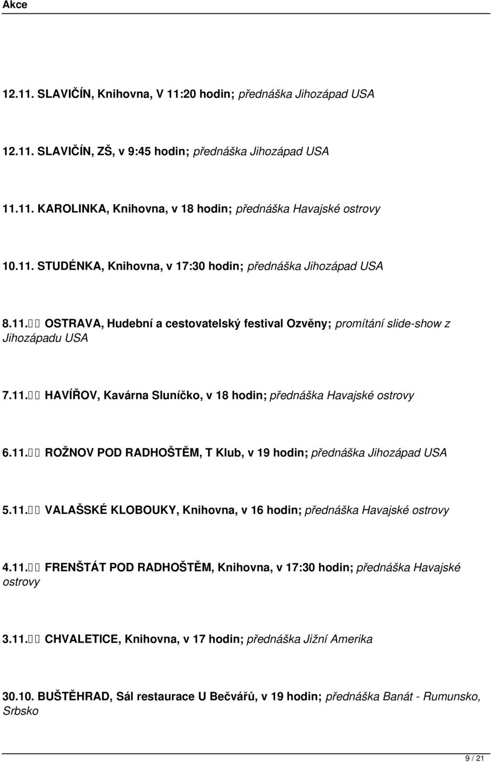 11. VALAŠSKÉ KLOBOUKY, Knihovna, v 16 hodin; přednáška Havajské ostrovy 4.11. FRENŠTÁT POD RADHOŠTĚM, Knihovna, v 17:30 hodin; přednáška Havajské ostrovy 3.11. CHVALETICE, Knihovna, v 17 hodin; přednáška Jižní Amerika 30.