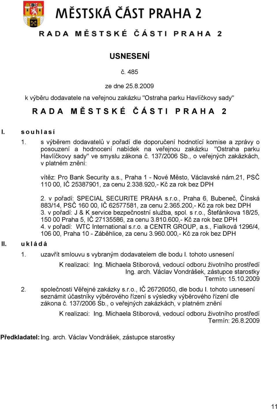 , o veřejných zakázkách, v platném znění: vítěz: Pro Bank Security a.s., Praha 1 - Nové Město, Václavské nám.21, PSČ 110 00, IČ 25387901, za cenu 2.338.920,- Kč za rok bez DPH II. 2. v pořadí: SPECIAL SECURITE PRAHA s.