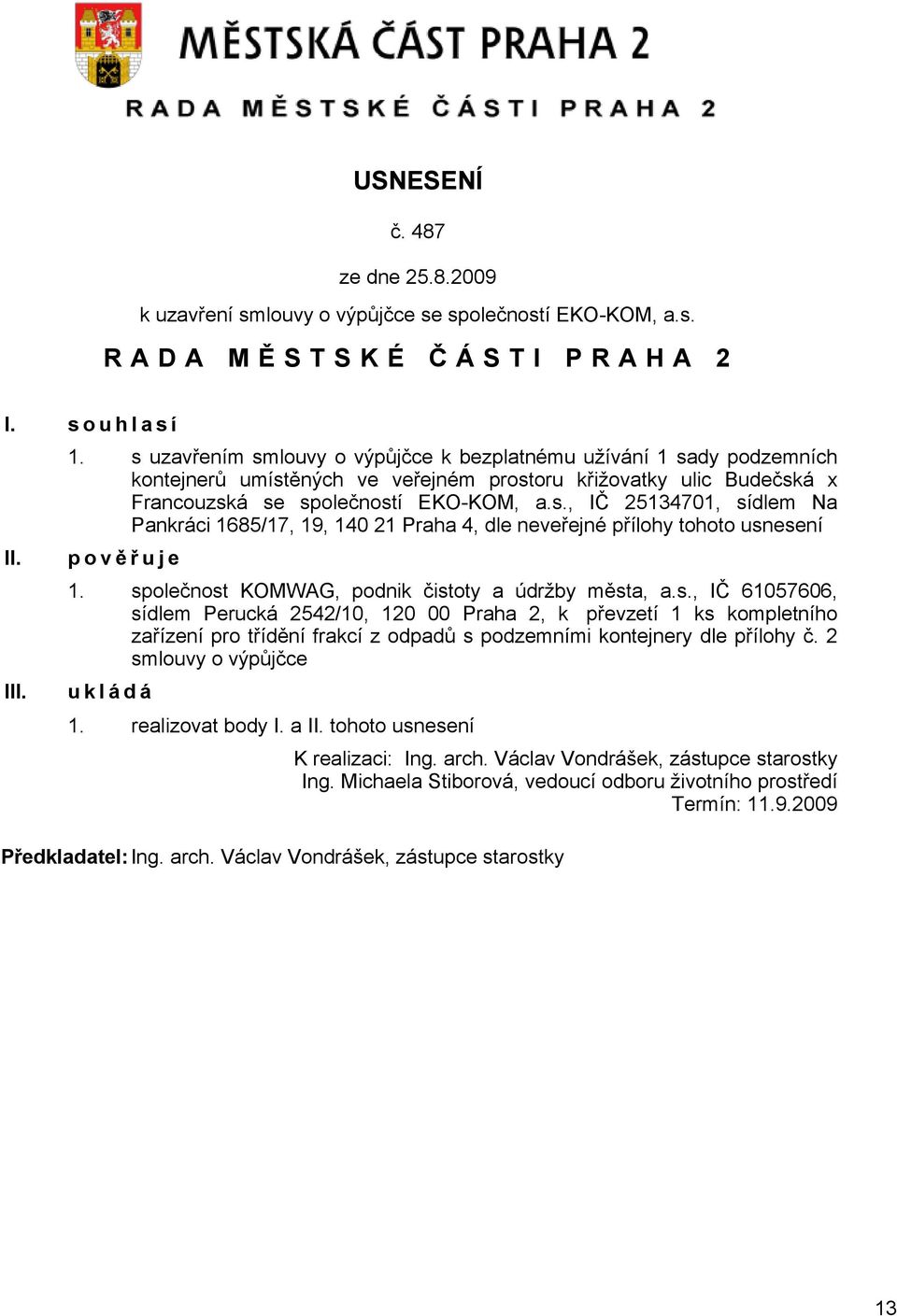 společnost KOMWAG, podnik čistoty a údržby města, a.s., IČ 61057606, sídlem Perucká 2542/10, 120 00 Praha 2, k převzetí 1 ks kompletního zařízení pro třídění frakcí z odpadů s podzemními kontejnery dle přílohy č.