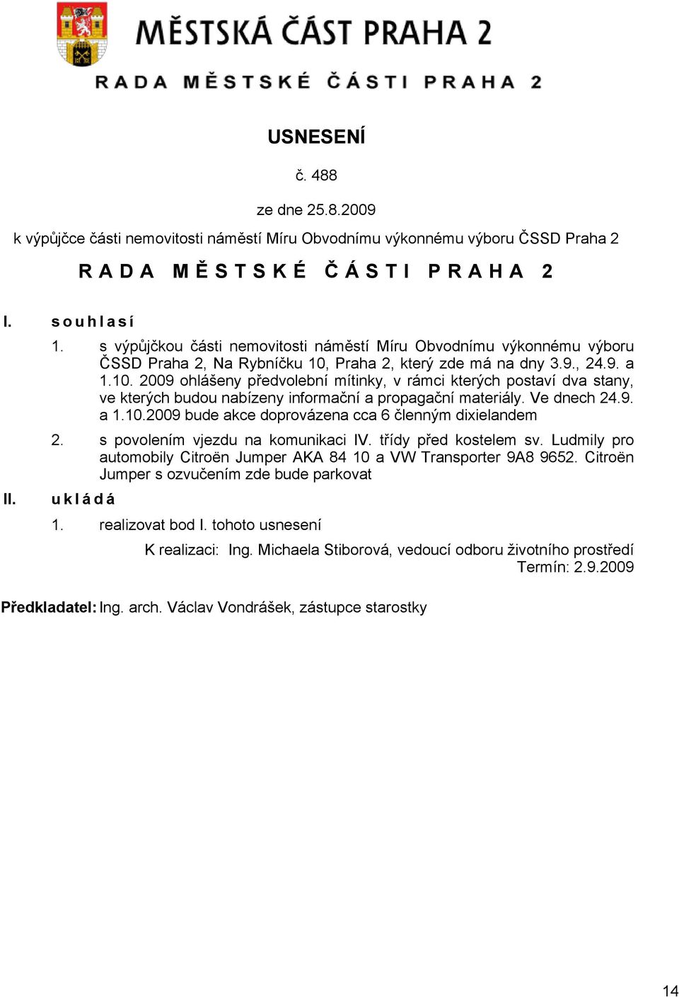 Praha 2, který zde má na dny 3.9., 24.9. a 1.10. 2009 ohlášeny předvolební mítinky, v rámci kterých postaví dva stany, ve kterých budou nabízeny informační a propagační materiály. Ve dnech 24.9. a 1.10.2009 bude akce doprovázena cca 6 členným dixielandem 2.