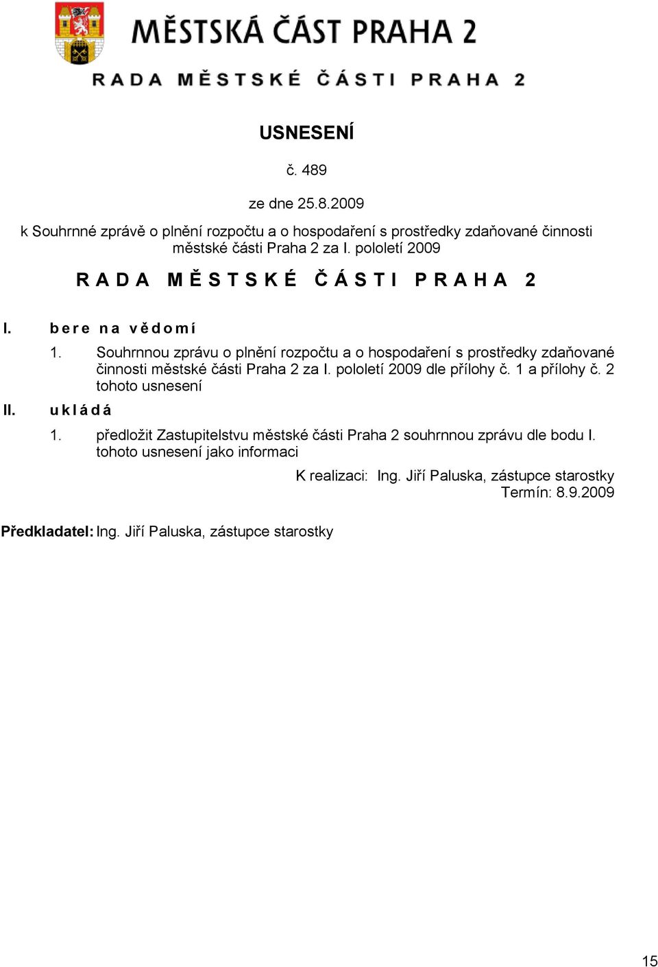 Souhrnnou zprávu o plnění rozpočtu a o hospodaření s prostředky zdaňované činnosti městské části Praha 2 za I. pololetí 2009 dle přílohy č. 1 a přílohy č.