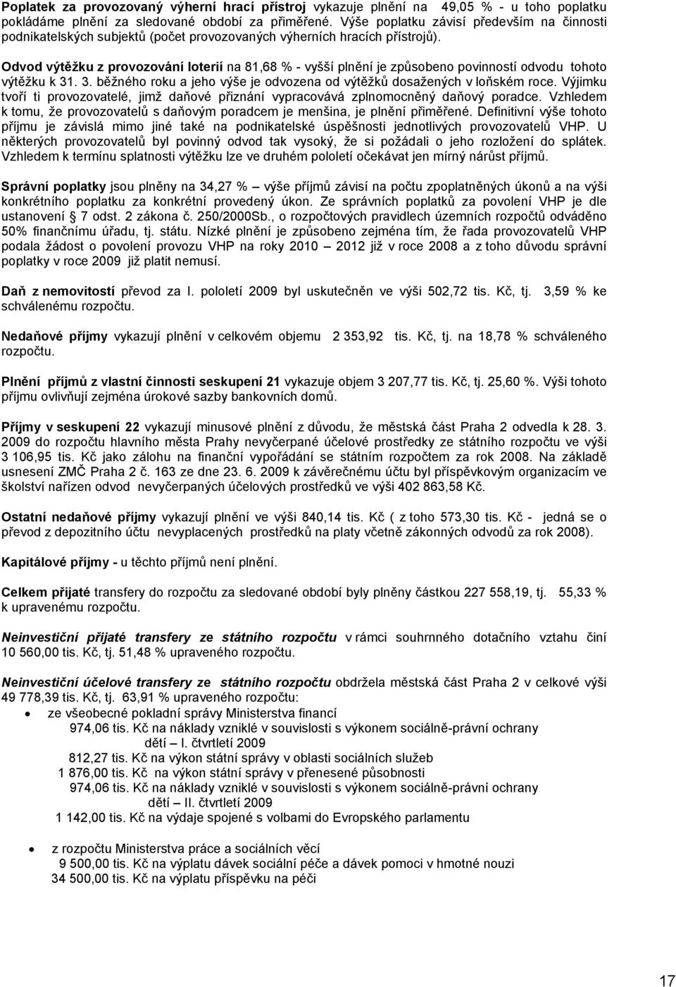 Odvod výtěžku z provozování loterií na 81,68 % - vyšší plnění je způsobeno povinností odvodu tohoto výtěžku k 31. 3. běžného roku a jeho výše je odvozena od výtěžků dosažených v loňském roce.