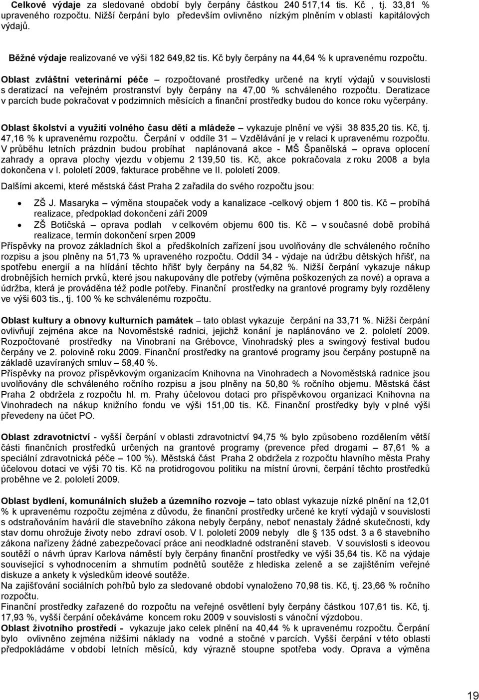 Oblast zvláštní veterinární péče rozpočtované prostředky určené na krytí výdajů v souvislosti s deratizací na veřejném prostranství byly čerpány na 47,00 % schváleného rozpočtu.