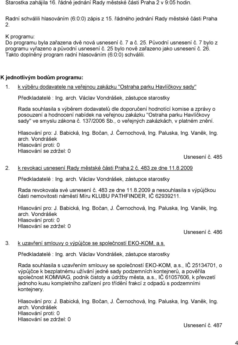 Takto doplněný program radní hlasováním (6:0:0) schválili. K jednotlivým bodům programu: 1. k výběru dodavatele na veřejnou zakázku "Ostraha parku Havlíčkovy sady" Předkladatelé : Ing. arch.