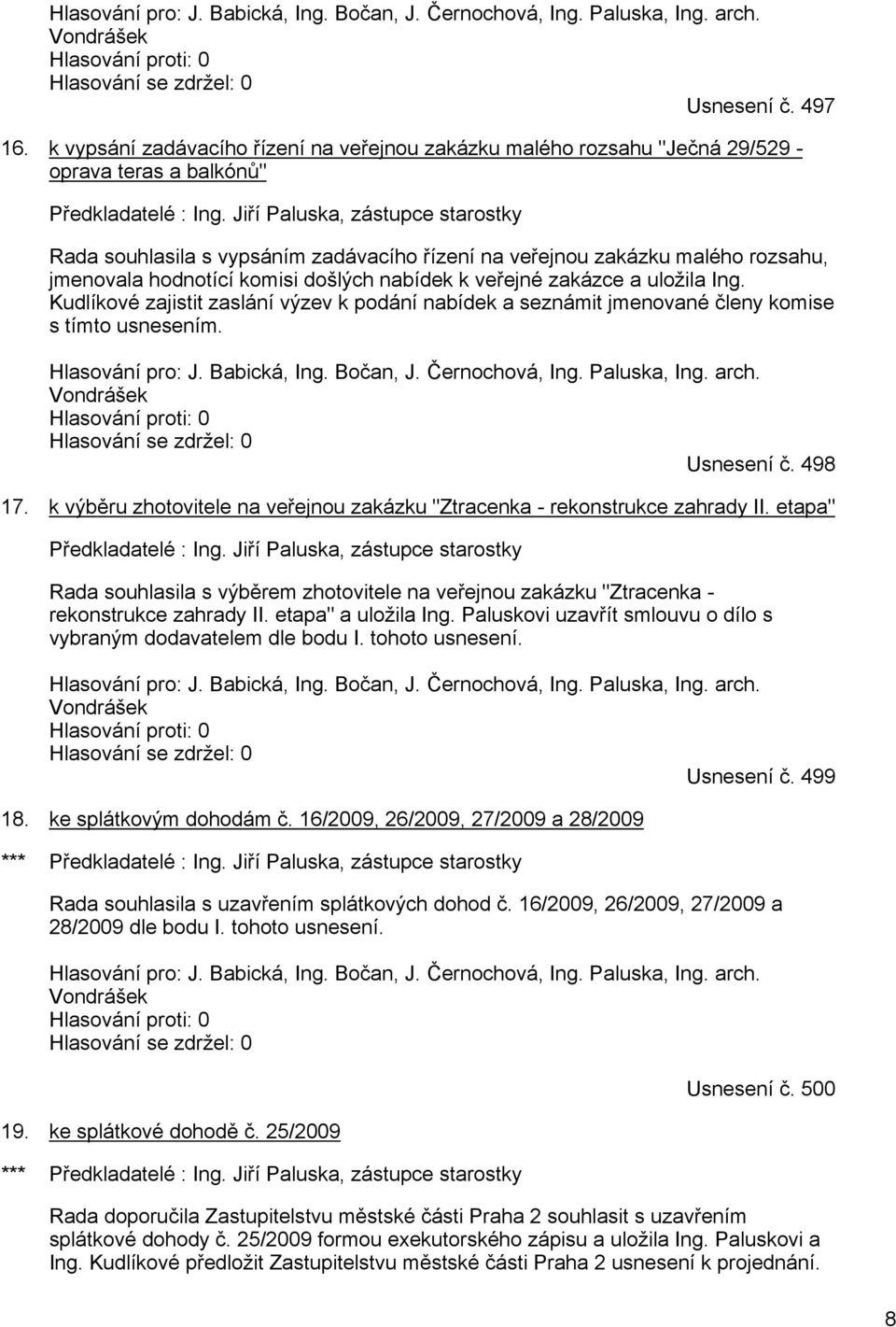 Jiří Paluska, zástupce starostky Rada souhlasila s vypsáním zadávacího řízení na veřejnou zakázku malého rozsahu, jmenovala hodnotící komisi došlých nabídek k veřejné zakázce a uložila Ing.