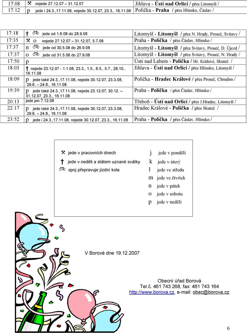 Újezd / 17:37 o jede od 31.5.08 do 27.9.08 Litomyšl - Litomyšl / přes Svitavy, Proseč, N. Hrady / 17:50 p Ústí nad Labem - Polička / Hr. Králové, Skuteč / 18:03 nejede 23.12.07-1.1.08, 23.3., 1.5., 8.