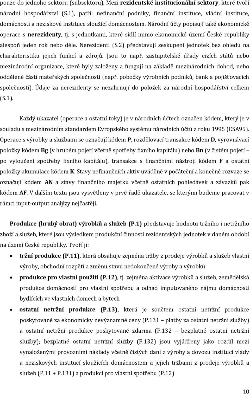 s jednotkami, které sídlí mimo ekonomické území České republiky alespoň jeden rok nebo déle. Nerezidenti (S.2) představují seskupení jednotek bez ohledu na charakteristiku jejich funkcí a zdrojů.