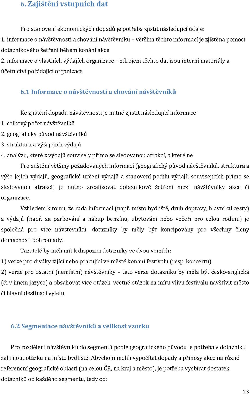 informace o vlastních výdajích organizace zdrojem těchto dat jsou interní materiály a účetnictví pořádající organizace 6.