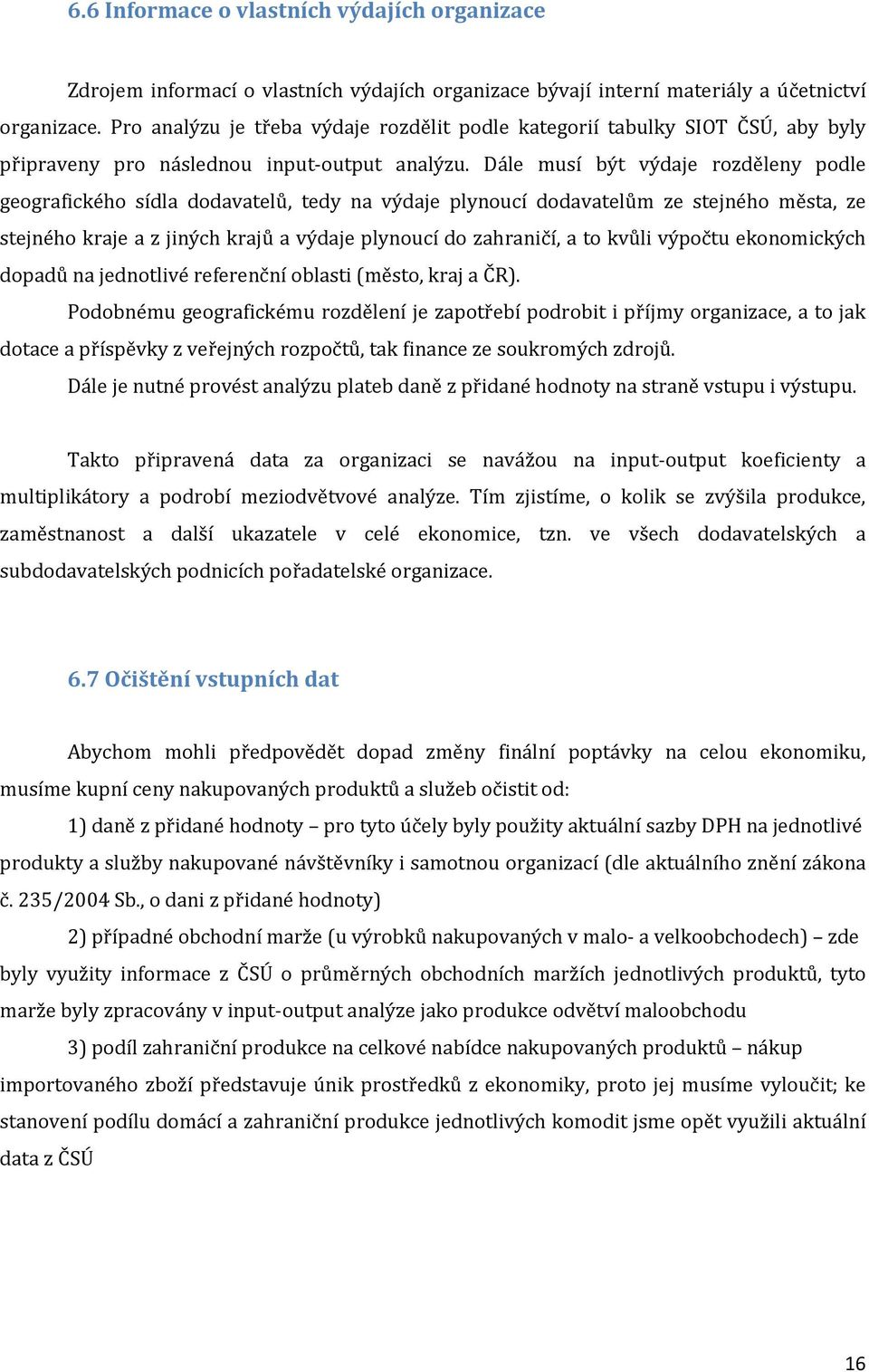 Dále musí být výdaje rozděleny podle geografického sídla dodavatelů, tedy na výdaje plynoucí dodavatelům ze stejného města, ze stejného kraje a z jiných krajů a výdaje plynoucí do zahraničí, a to