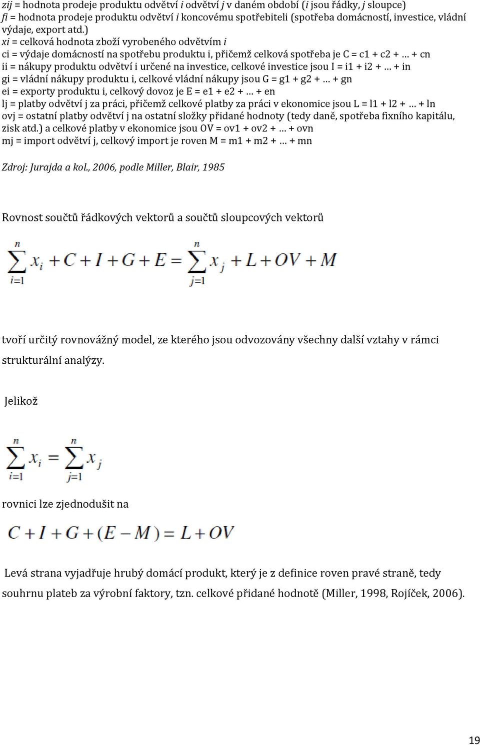 ) xi = celková hodnota zboží vyrobeného odvětvím i ci = výdaje domácností na spotřebu produktu i, přičemž celková spotřeba je C = c1 + c2 + + cn ii = nákupy produktu odvětví i určené na investice,