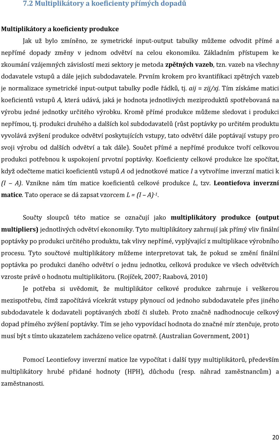 Prvním krokem pro kvantifikaci zpětných vazeb je normalizace symetrické input-output tabulky podle řádků, tj. aij = zij/xj.