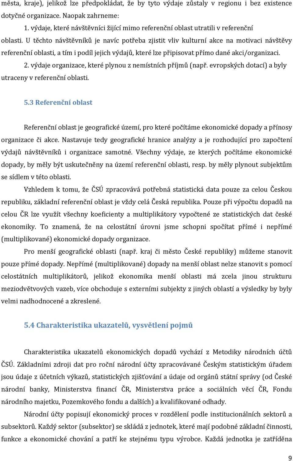 U těchto návštěvníků je navíc potřeba zjistit vliv kulturní akce na motivaci návštěvy referenční oblasti, a tím i podíl jejich výdajů, které lze připisovat přímo dané akci/organizaci. 2.