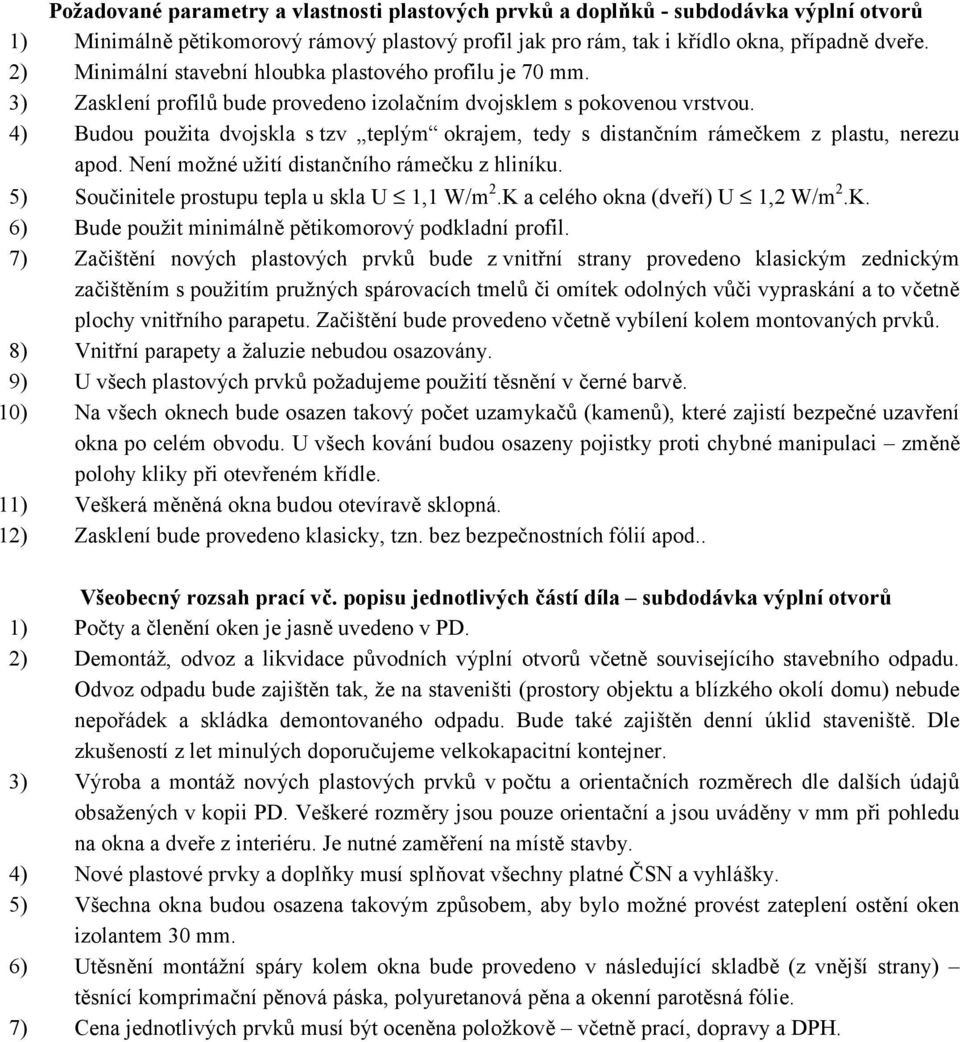 4) Budou použita dvojskla s tzv teplým okrajem, tedy s distančním rámečkem z plastu, nerezu apod. Není možné užití distančního rámečku z hliníku. 5) Součinitele prostupu tepla u skla U 1,1 W/m 2.