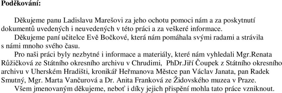 Pro naši práci byly nezbytné i informace a materiály, které nám vyhledali Mgr.Renata Růžičková ze Státního okresního archivu v Chrudimi, PhDr.