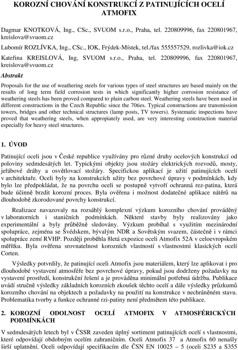 cz Abstrakt Proposals for the use of weathering steels for various types of steel structures are based mainly on the results of long term field corrosion tests in which significantly higher corrosion