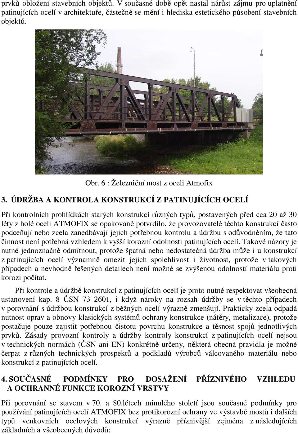 ÚDRŽBA A KONTROLA KONSTRUKCÍ Z PATINUJÍCÍCH OCELÍ Při kontrolních prohlídkách starých konstrukcí různých typů, postavených před cca 20 až 30 léty z holé oceli ATMOFIX se opakovaně potvrdilo, že