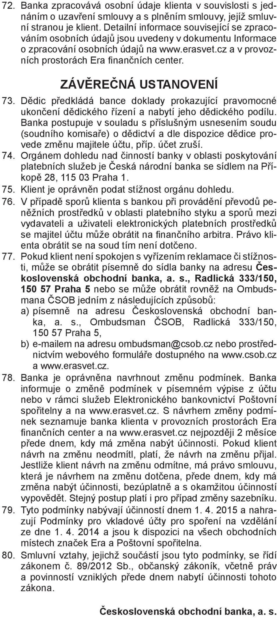 ZÁVĚREČNÁ USTANOVENÍ 73. Dědic předkládá bance doklady prokazující pravomocné ukončení dědického řízení a nabytí jeho dědického podílu.