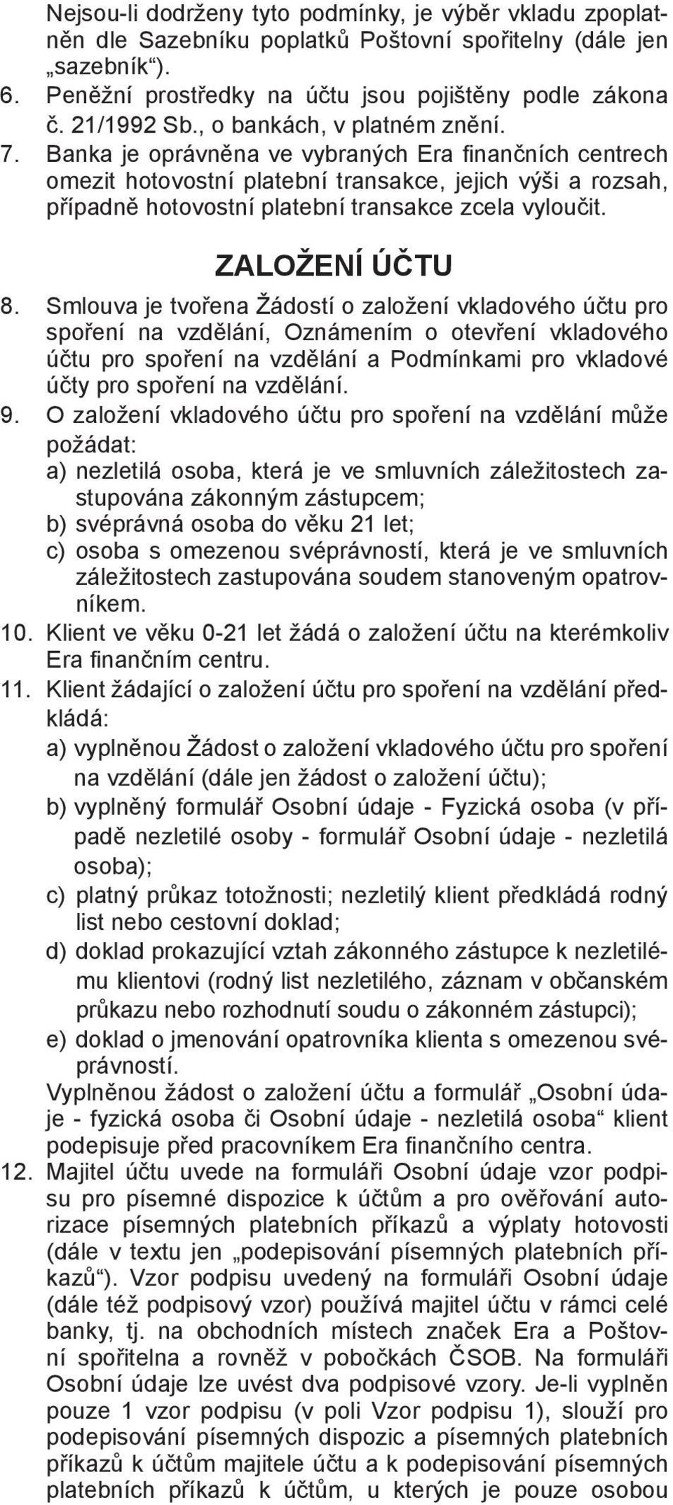 Banka je oprávněna ve vybraných Era fi nančních centrech omezit hotovostní platební transakce, jejich výši a rozsah, případně hotovostní platební transakce zcela vyloučit. ZALOŽENÍ ÚČTU 8.